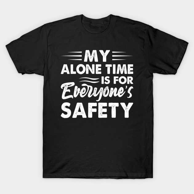 My Alone Time Is For Everyones Safety - Funny T Shirts Sayings - Funny T Shirts For Women - SarcasticT Shirts T-Shirt by Murder By Text
